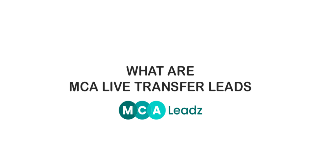 What MCA Live Transfer Leads are and how they work in the Merchant Cash Advance industry.